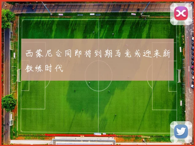 西蒙尼合同即将到期马竞或迎来新教练时代